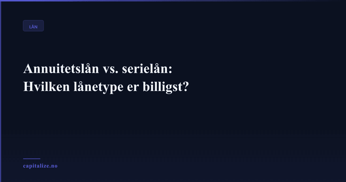 Annuitetslån vs. serielån: Hvilken lånetype er billigst?