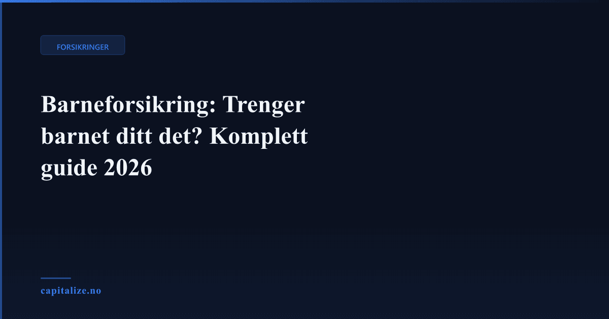 Barneforsikring: Trenger barnet ditt det? Komplett guide 2026
