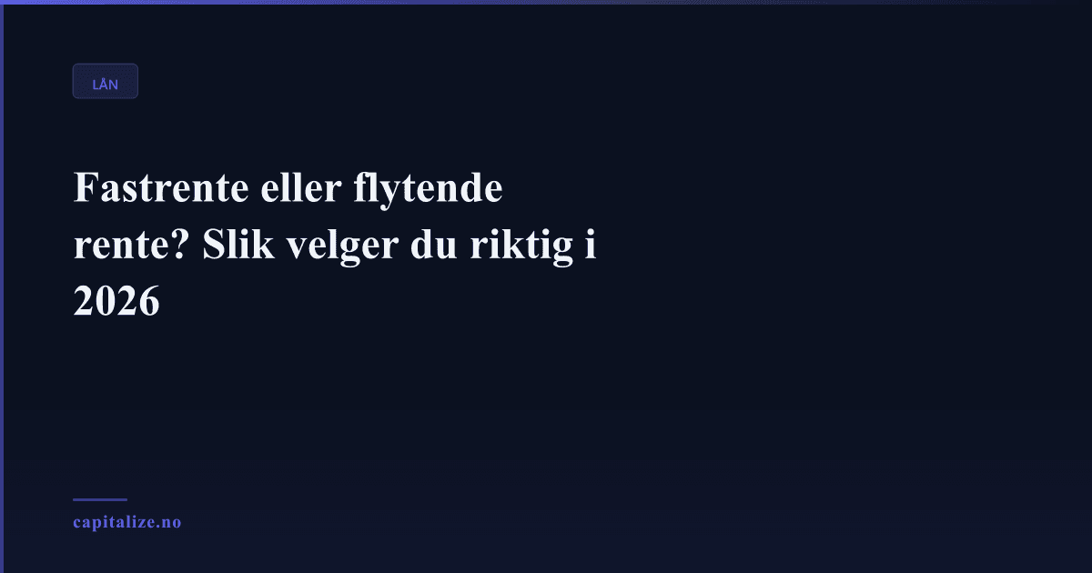 Fastrente eller flytende rente? Slik velger du riktig i 2026