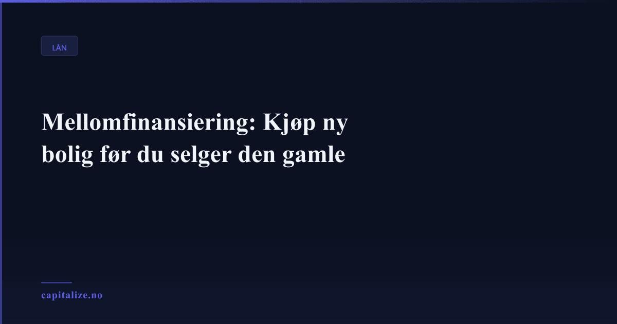 Mellomfinansiering: Kjøp ny bolig før du selger den gamle