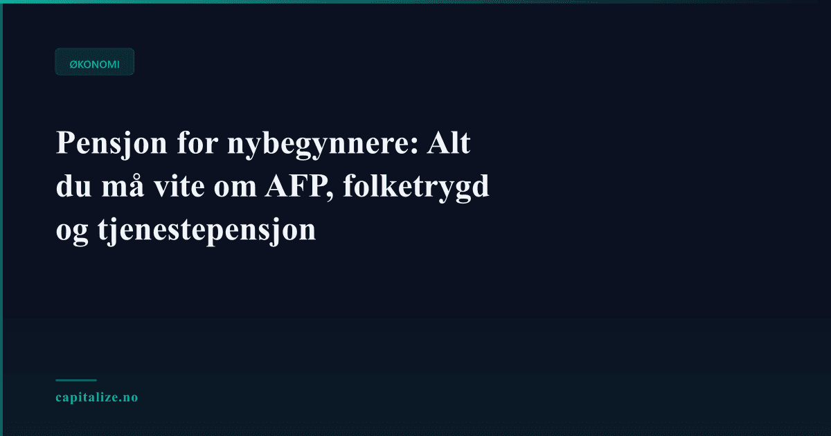 Pensjon for nybegynnere: Alt du må vite om AFP, folketrygd og tjenestepensjon