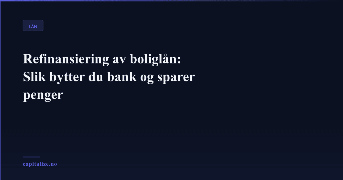 Refinansiering av boliglån: Slik bytter du bank og sparer penger