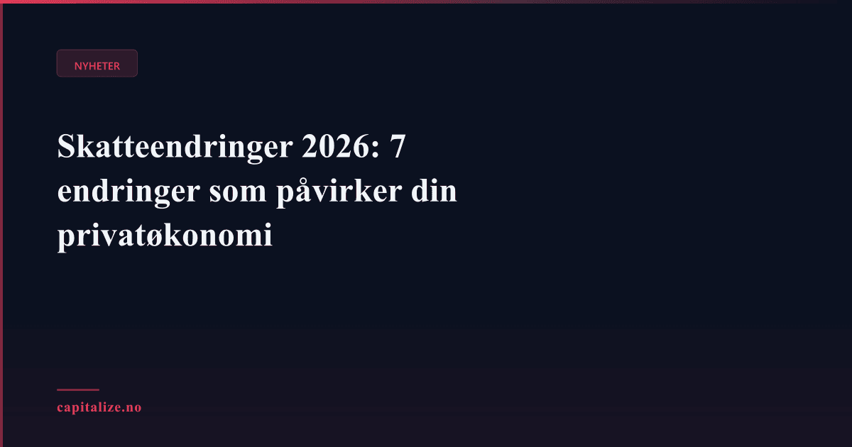 Skatteendringer 2026: 7 endringer som påvirker din privatøkonomi