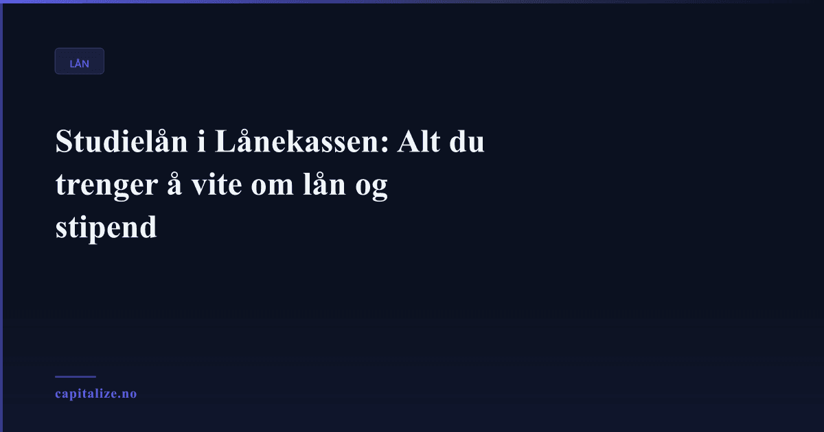 Studielån i Lånekassen: Alt du trenger å vite om lån og stipend
