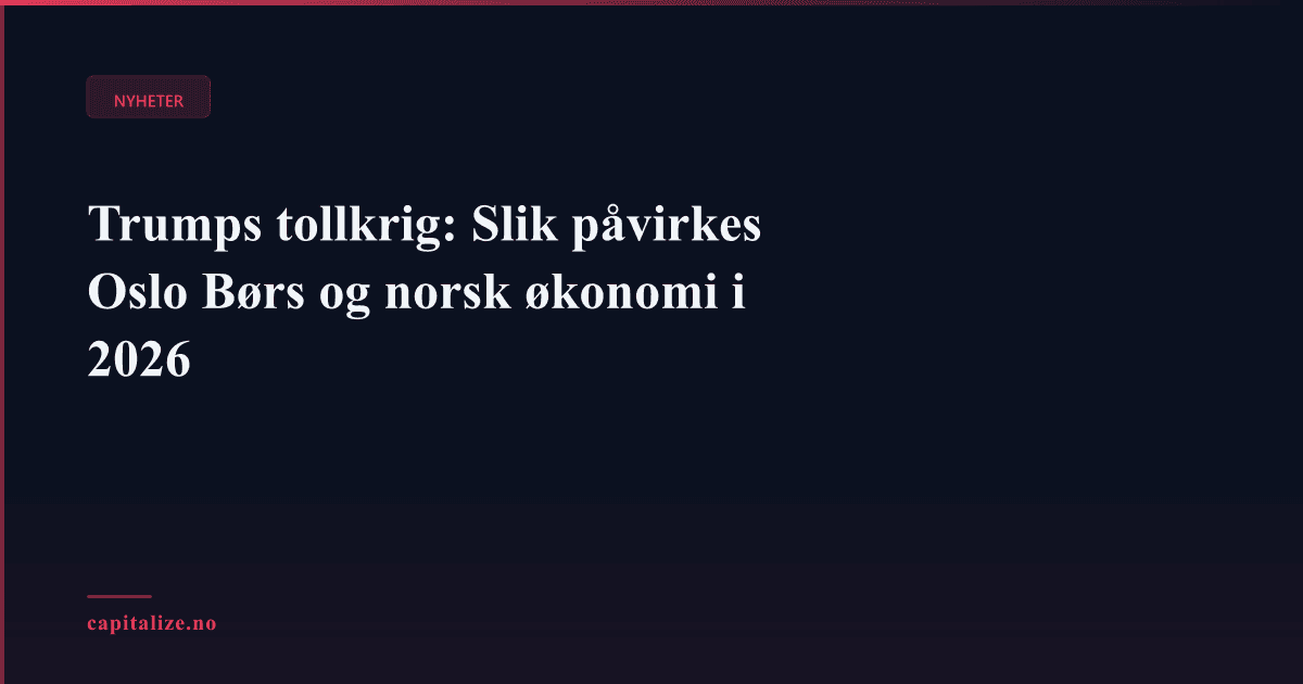 Trumps tollkrig: Slik påvirkes Oslo Børs og norsk økonomi i 2026